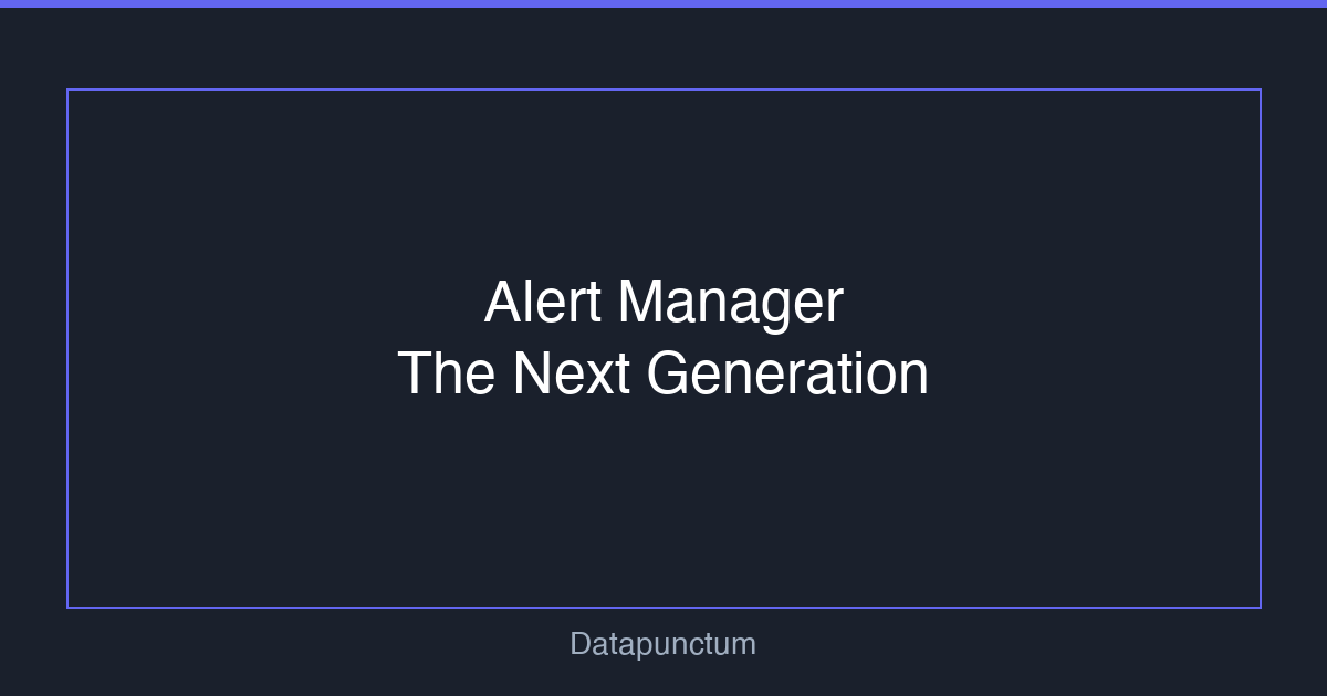 Alert Manager: The Next Generation